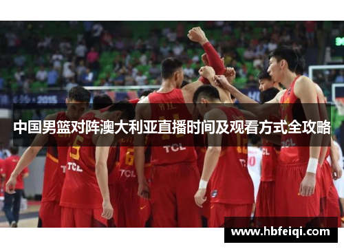 中国男篮对阵澳大利亚直播时间及观看方式全攻略